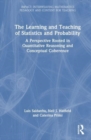 Image for The learning and teaching of statistics and probability  : a perspective rooted in quantitative reasoning and conceptual coherence