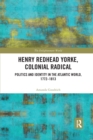 Image for Henry Redhead Yorke, colonial radical  : politics and identity in the Atlantic world, 1792-1813
