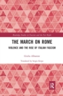 Image for The march on Rome  : violence and the rise of Italian Fascism