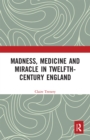 Image for Madness, medicine and miracle in twelfth-century England