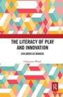 Image for The literacy of play and innovation  : children as makers