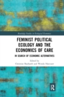 Image for Feminist political ecology and the economics of care  : in search of economic alternatives