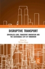 Image for Disruptive transport  : driverless cars, transport innovation and the sustainable city of tomorrow
