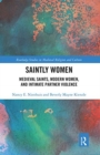 Image for Saintly women  : medieval saints, modern women, and intimate partner violence