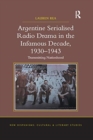 Image for Argentine serialised radio drama in the infamous decade, 1930-1943  : transmitting nationhood