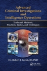 Image for Advanced criminal investigations and intelligence operations  : tradecraft methods, practices, tactics, and techniques