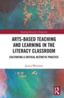 Image for Arts-based teaching and learning in the literacy classroom  : cultivating a critical aesthetic practice