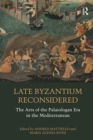 Image for Late Byzantium reconsidered  : the arts of the Palaiologan era in the Mediterranean