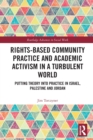 Image for Rights-based community practice and academic activism in a turbulent world  : putting theory into practice in Israel, Palestine and Jordan