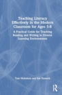 Image for Teaching Literacy Effectively in the Modern Classroom for Ages 5-8 : A Practical Guide for Teaching Reading and Writing in Diverse Learning Environments