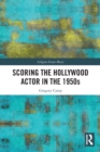 Image for Scoring the Hollywood Actor in the 1950s