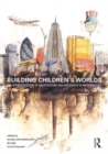Image for Building children&#39;s worlds  : the representation of architecture and modernity in picturebooks