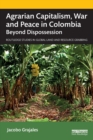 Image for Agrarian capitalism, war and peace in Colombia  : beyond dispossession