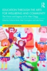 Image for Education through the arts for well-being and community  : the vision and legacy of Sir Alec Clegg