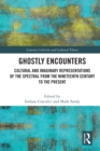 Image for Ghostly encounters  : cultural and imaginary representations of the spectral from the nineteenth century to the present