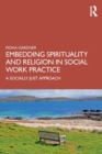 Image for Embedding spirituality and religion in social work practice  : a socially just approach