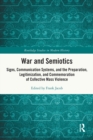 Image for War and semiotics  : signs, communication systems, and the preparation, legitimization, and commemoration of collective mass violence