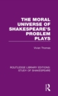 Image for The Moral Universe of Shakespeare&#39;s Problem Plays