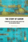 Image for The story of garum  : fermented fish sauce and salted fish in the ancient world