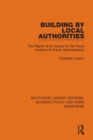 Image for Building by local authorities  : the report of an inquiry by the Royal Institute of Public Administration