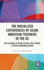 Image for The racialized experiences of Asian American teachers in the US  : applications of Asian critical race theory to resist marginalization