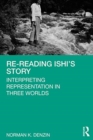 Image for Re-reading Ishi&#39;s story  : interpreting representation in three worlds