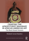 Image for Charting the Afrofuturist Imaginary in African American Art : The Black Female Fantastic