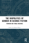Image for The biopolitics of gender in science fiction  : feminism and female machines