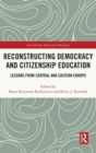 Image for Reconstructing democracy and citizenship education  : lessons from Central and Eastern Europe