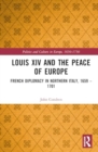 Image for Louis XIV and the Peace of Europe : French Diplomacy in Northern Italy, 1659 – 1701