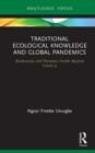 Image for Traditional ecological knowledge and global pandemics  : biodiversity and planetary health beyond Covid-19