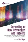 Image for Storytelling for new technologies and platforms  : a writer&#39;s guide to theme parks, virtual reality, board games, virtual assistants, and more