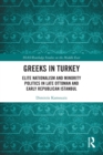 Image for Greeks in Turkey  : elite nationalism and minority politics in late Ottoman and Early Republican Istanbul