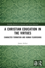 Image for A Christian education in the virtues  : character formation and human flourishing