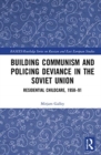 Image for Building Communism and Policing Deviance in the Soviet Union