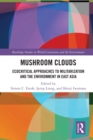 Image for Mushroom clouds  : ecocritical approaches to militarization and the environment in East Asia