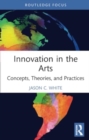 Image for Innovation in the Arts : Concepts, Theories, and Practices