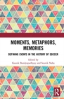 Image for Moments, metaphors, memories  : defining events in the history of soccer