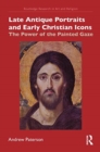 Image for Late Antique Portraits and Early Christian Icons : The Power of the Painted Gaze