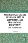 Image for American planters and Irish landlords in comparative and transnational perspective  : lords of land and labor