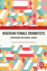 Image for Nigerian female dramatists  : expression, resistance, agency