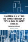 Image for Industrial Policy and the Transformation of the Colonial Economy in Africa