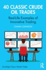 Image for 40 classic crude oil trades  : real-life examples of innovative trading
