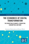 Image for The economics of digital transformation  : the disruption of markets, production, consumption and work