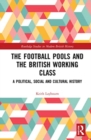 Image for The football pools and the British working class  : a political, social and cultural history
