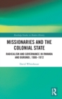 Image for Missionaries and the colonial state  : radicalism and governance in Rwanda and Burundi, 1900-1972