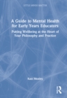 Image for A guide to mental health for early years educators  : putting wellbeing at the heart of your philosophy and practice