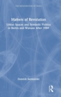 Image for Matters of revolution  : urban spaces and symbolic politics in Berlin and Warsaw after 1989