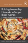 Image for Building mentorship networks to support Black women  : a guide to succeeding in the academy