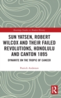 Image for Sun Yatsen, Robert Wilcox and Their Failed Revolutions, Honolulu and Canton 1895